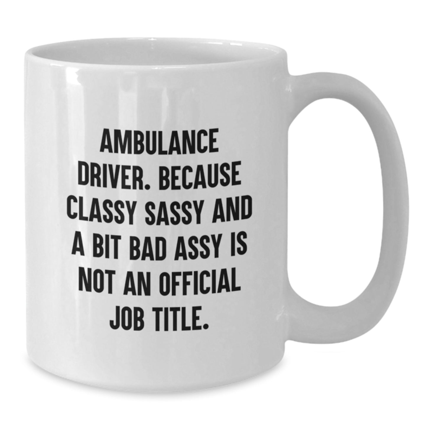 Ambulance Driver Gifts from Friends, Unique Graduation Mugs for Men, Funny White Coffee Mug with 'Ambulance Driver. Because Classy Sassy And A Bit Fearlessy Is Not An Official Job Title.' Quote - Additional