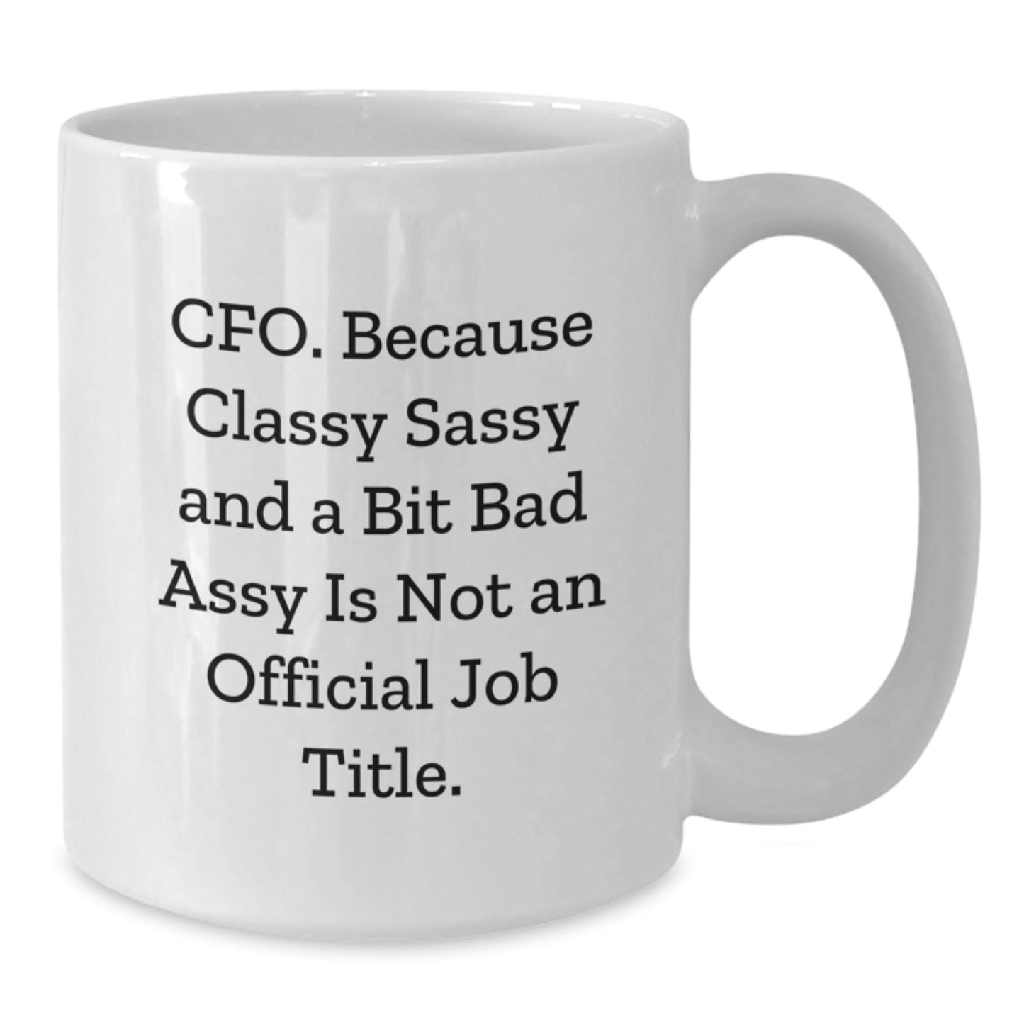 CFO Humor Gifts from Friends for Graduation Celebration, Funny White Coffee Mug, 'Cfo. Because Classy Sassy And A Bit Fearlessy Is Not An Official Job Title.' - Additional
