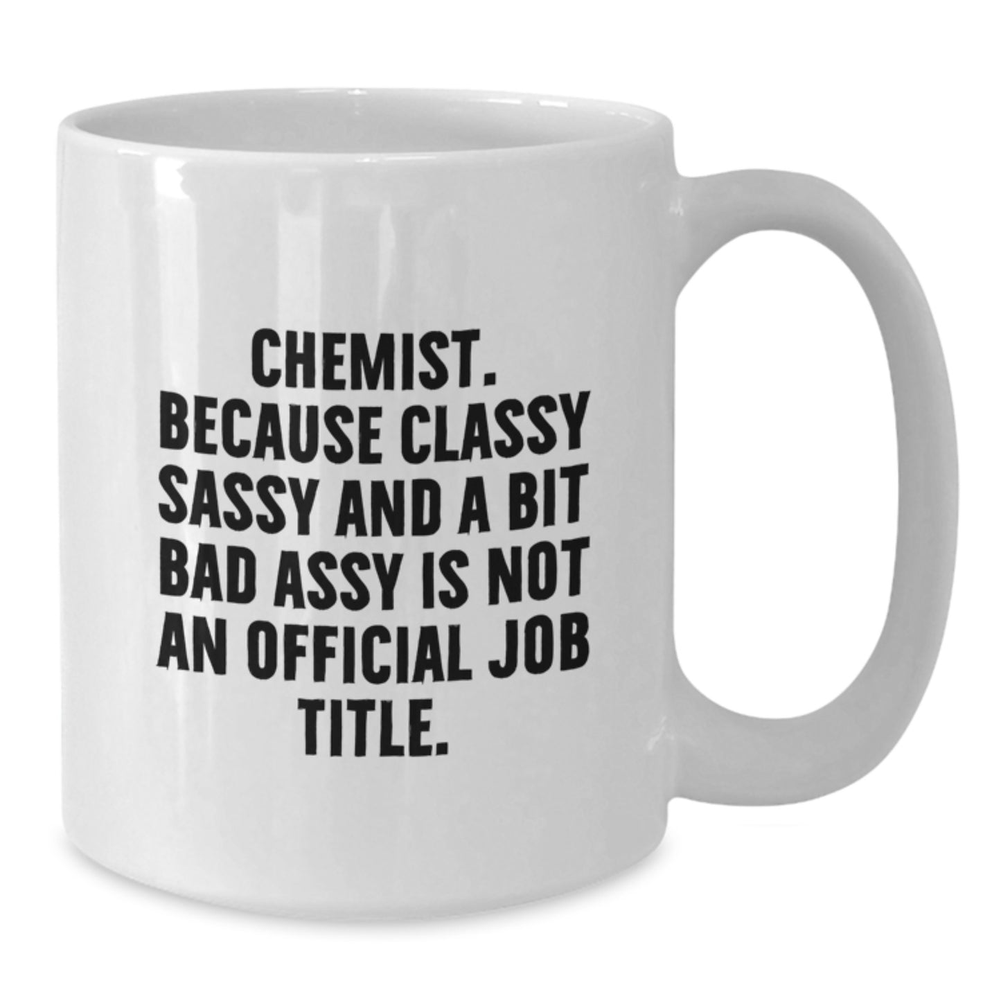 Chemist Gifts from Friends, Unique White Coffee Mug, 'Chemist. Because Classy Sassy And A Bit Fearlessy Is Not An Official Job Title.' Funny Graduation - Additional