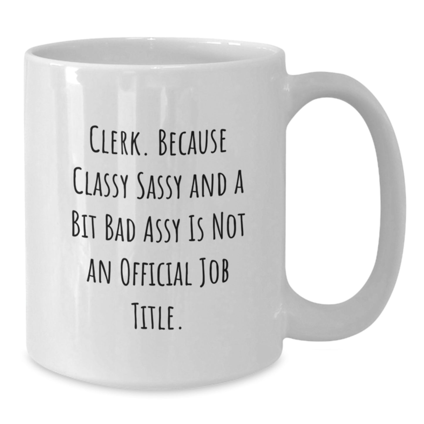 Funny Clerk Gifts, 'Clerk. Because Classy Sassy And A Bit Fearlessy Is Not An Official Job Title.' Graduation White Coffee Mug for Clerk, Gifts from Friends, Coworkers, or Family - Additional
