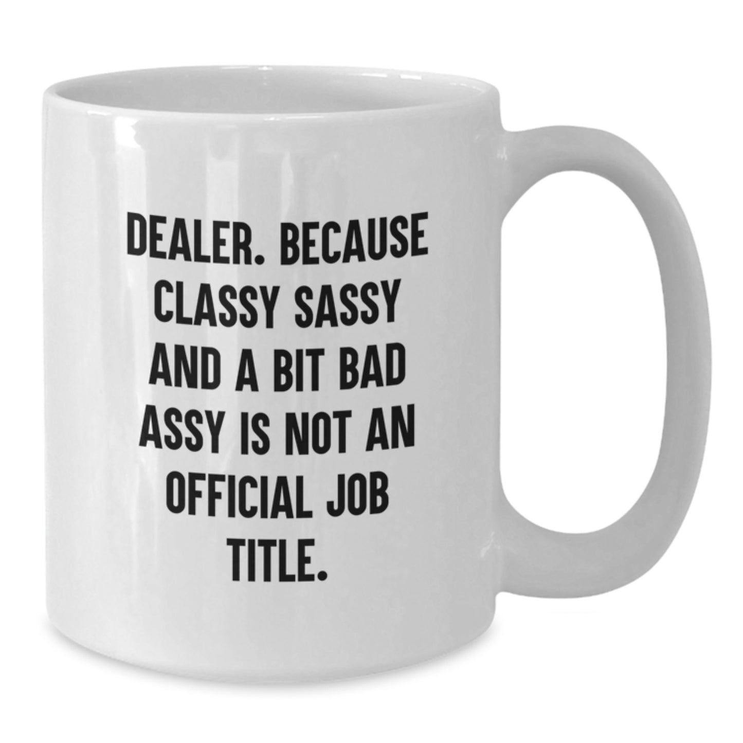 Funny Dealer Quote White Coffee Mug Gifts from Friends, Inspirational Dealer, Unique Mother's Day Unique Gifts for Dealer, 11oz or 15oz White Ceramic Mug - Additional