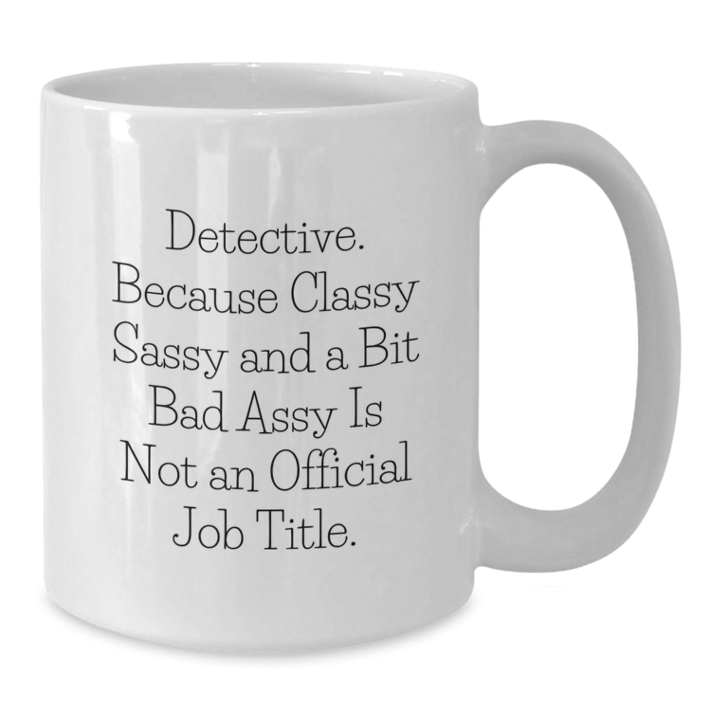 Detective Coffee Mug Gifts for Men, Funny White Ceramic Mug with Quote 'Detective. Because Classy Sassy And A Bit Fearlessy Is Not An Official Job Title.' - Additional