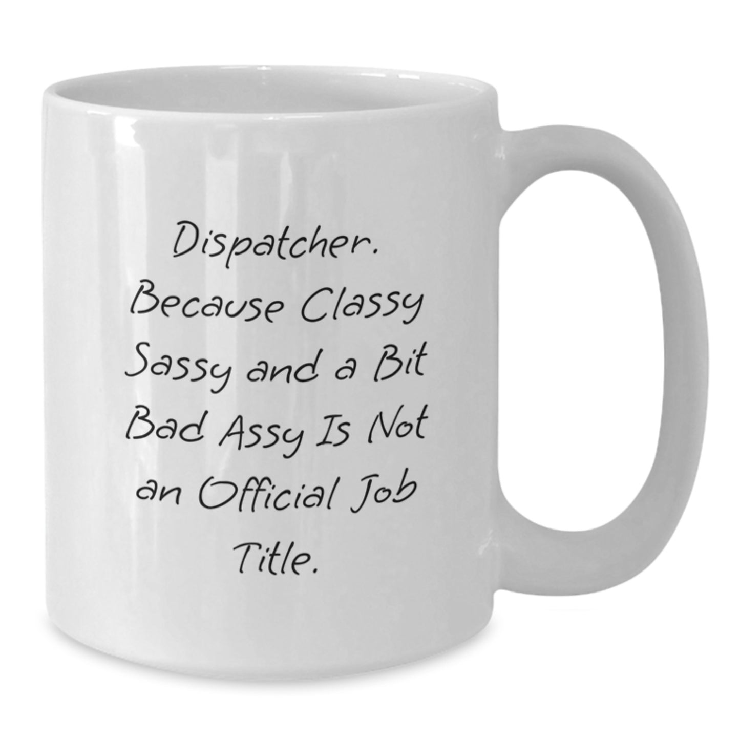 Funny Dispatcher Gifts from Friends - White Coffee Mug for Dispatcher, Because Classy Sassy And A Bit Fearlessy Is Not An Official Job Title., Graduation Unique Gifts for Men - Additional