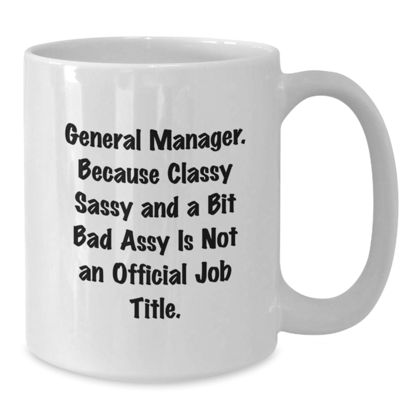 Funny General Manager Gifts for Men from Friends, White Coffee Mug - General Manager because Classy Sassy And A Bit Fearlessy Is Not An Official Job Title. - Additional