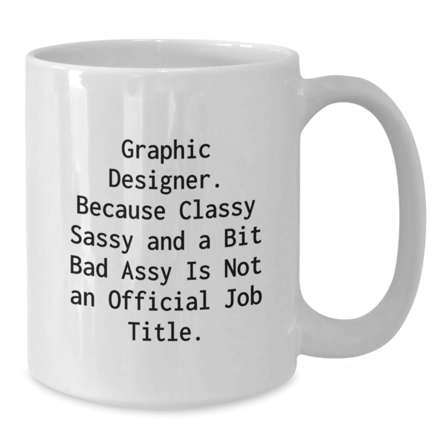 Funny Graphic Designer Gifts from Friends, White Coffee Mug for Graduation, 'Because Classy Sassy And A Bit Fearlessy Is Not An Official Job Title.' - Additional