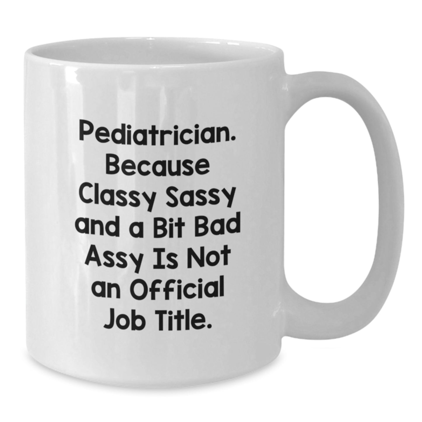 Funny Pediatrician Gifts from Family - White Coffee Mug for Graduation - 'Pediatrician Because Classy Sassy And A Bit Fearlessy Is Not An Official Job Title.' - Additional