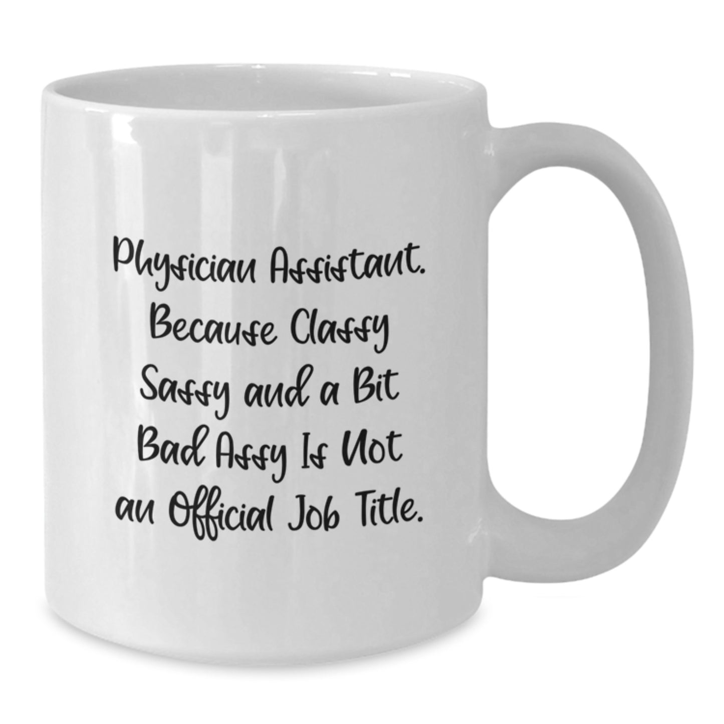 Funny Physician Assistant Gifts, White Coffee Mug, 'Physician Assistant. Because Classy Sassy And A Bit Fearlessy Is Not An Official Job Title.' for Graduation - Additional