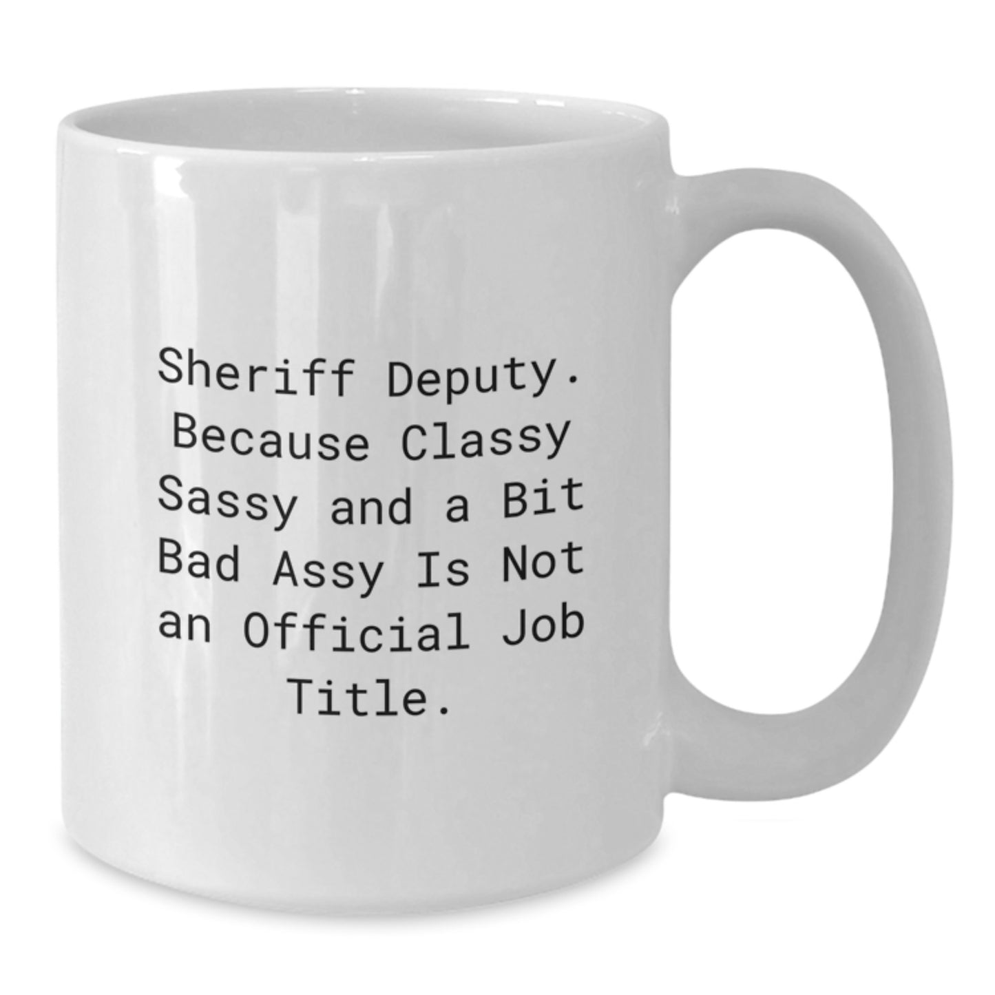 Funny Sheriff Deputy Gifts for Men, Women, Friends - White Coffee Mug, 'Sheriff Deputy. Because Classy Sassy And A Bit Fearlessy Is Not An Official Job Title.' - Additional