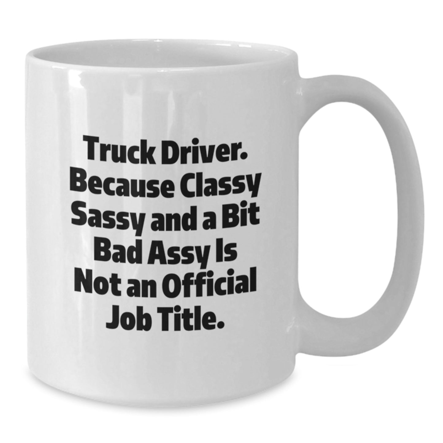 Funny Truck Driver Gifts, White Coffee Mug, Classy Sassy And A Bit Fearlessy Is Not An Official Job Title. - Unique Graduation Gifts for Men from Friends - Additional