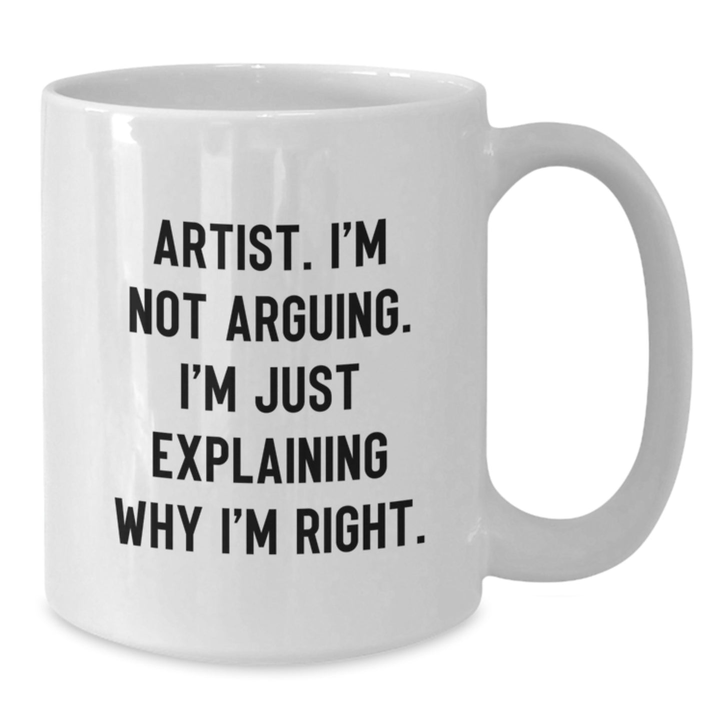 Funny Artist Unique Gifts from Men to Wife on Mother's Day White Coffee Mug - 'I'm Not Arguing, I'm Just Explaining Why I'm Right' for Mom - Additional