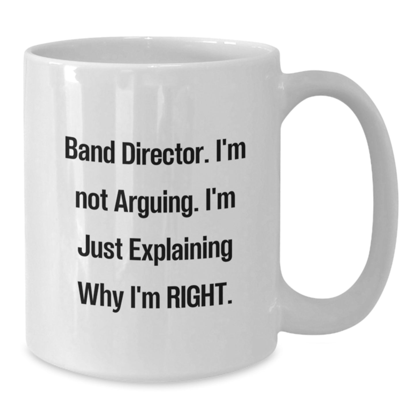 Funny Band Director Gifts, White Coffee Mug for Graduation, 'I'm Not Arguing, I'm Just Explaining Why I'm Right' - Gifts from Friends, Coworkers, or Family - Additional