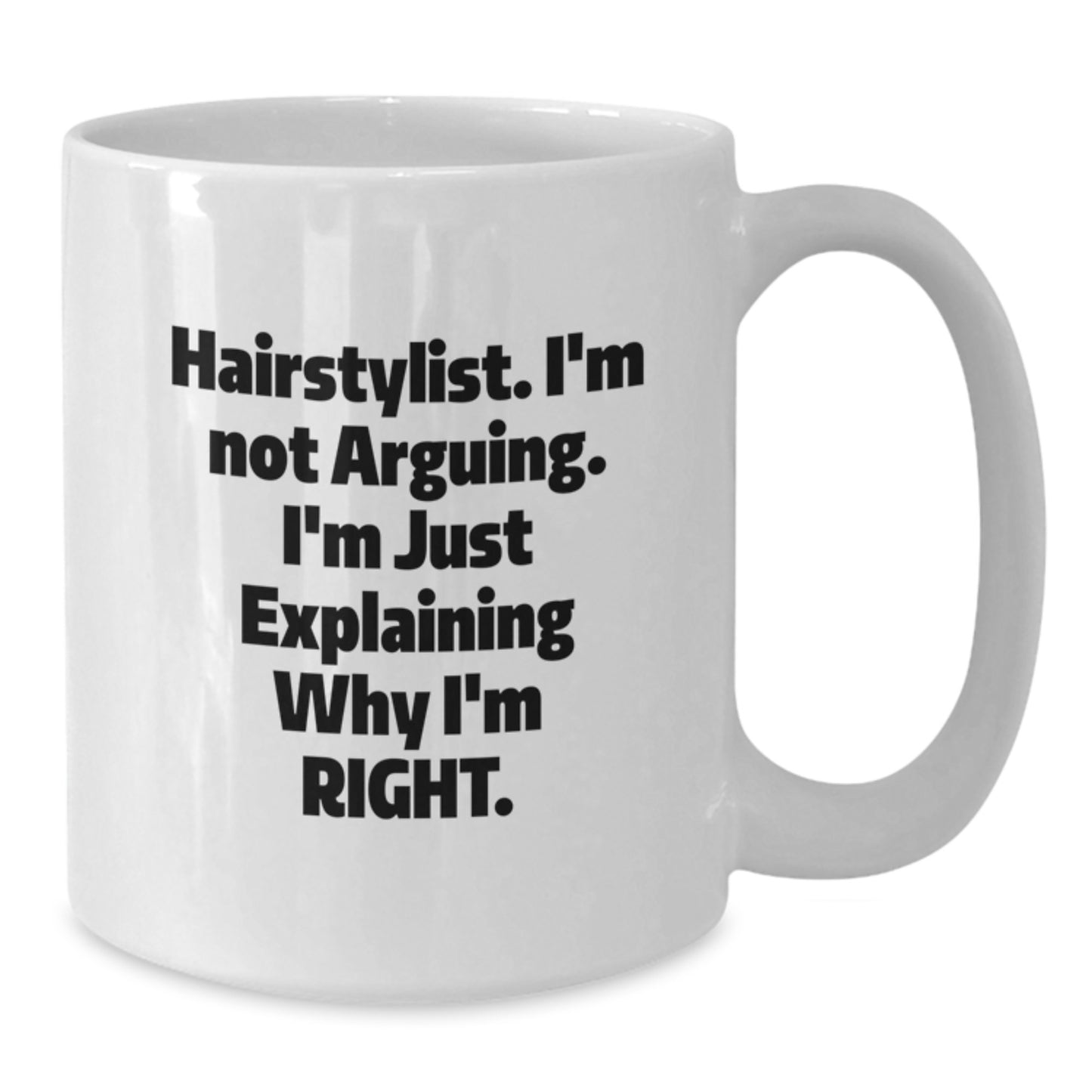 Funny Hairstylist Gifts from Friends for Graduation - White Coffee Mug, 'I'm Not Arguing. I'm Just Explaining Why I'm Right' - 11oz or 15oz Capacity, Microwave and Dishwasher Safe - Additional