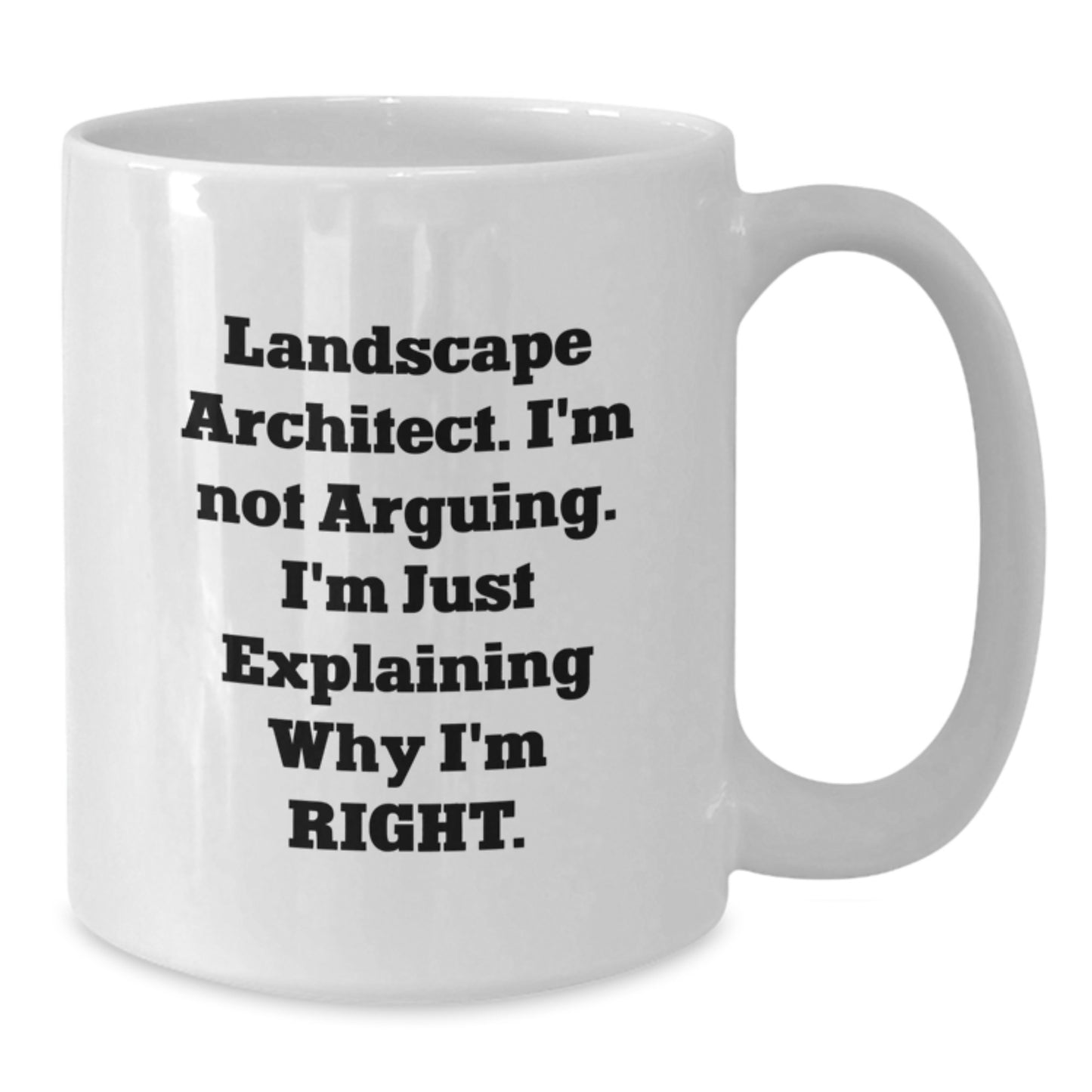 Landscape Architect Humor White Coffee Mug, Funny Gifts from Friends to Celebrate Graduation, 'I'm Not Arguing, I'm Just Explaining Why I'm Right' for Him or Her - Additional