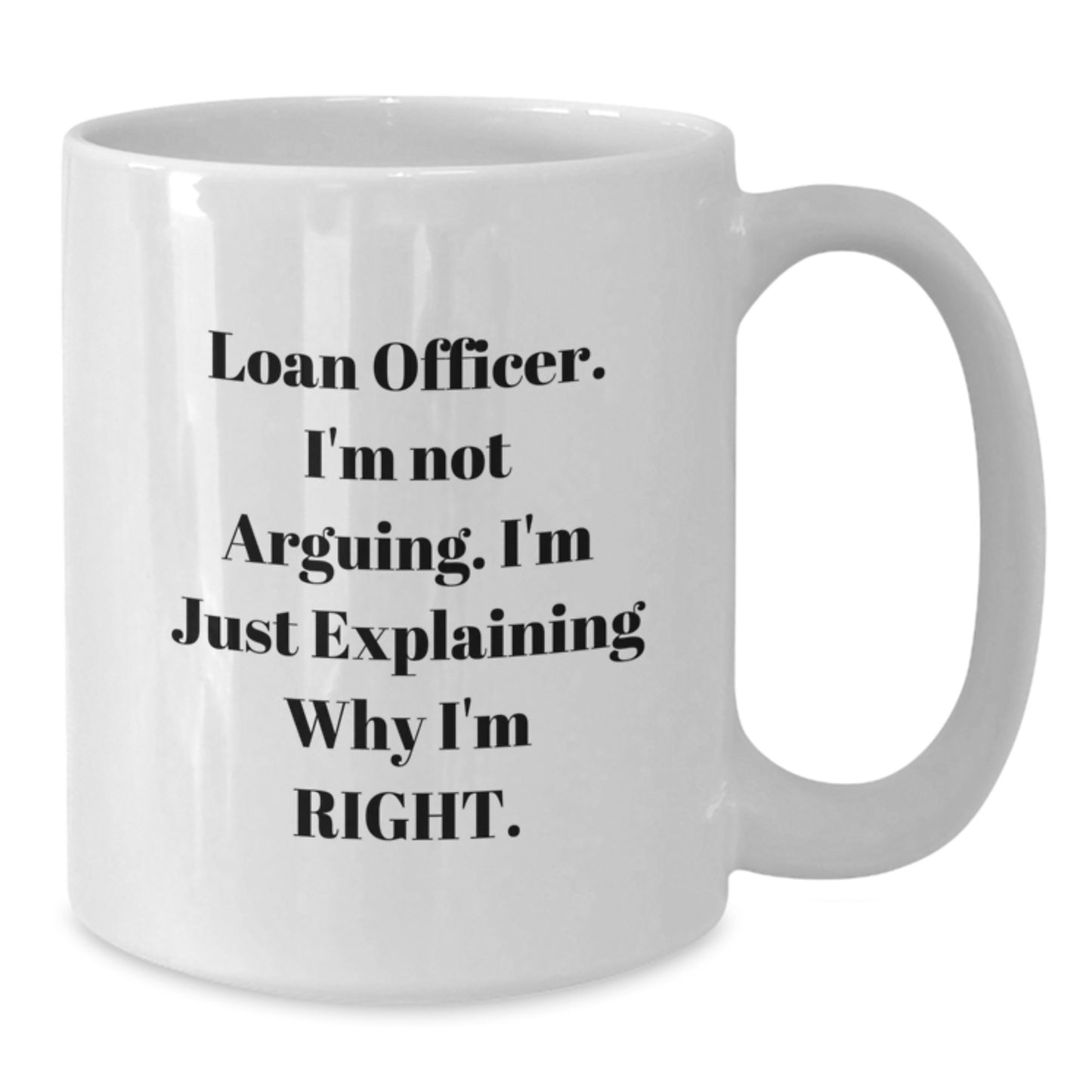 Funny Loan Officer Gifts, Gifts from Friends for Loan Officer, 'I'm Not Arguing. I'm Just Explaining Why I'm Right.' White Coffee Mug for Graduation, Gifts for Loan Officer - Additional