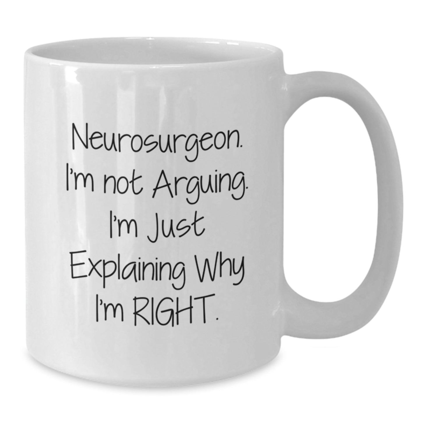 Funny Neurosurgeon Gifts from Friends, White Coffee Mug for Graduation, 'I'm Not Arguing. I'm Just Explaining Why I'm Right.' Mugs for Men and Women - Additional