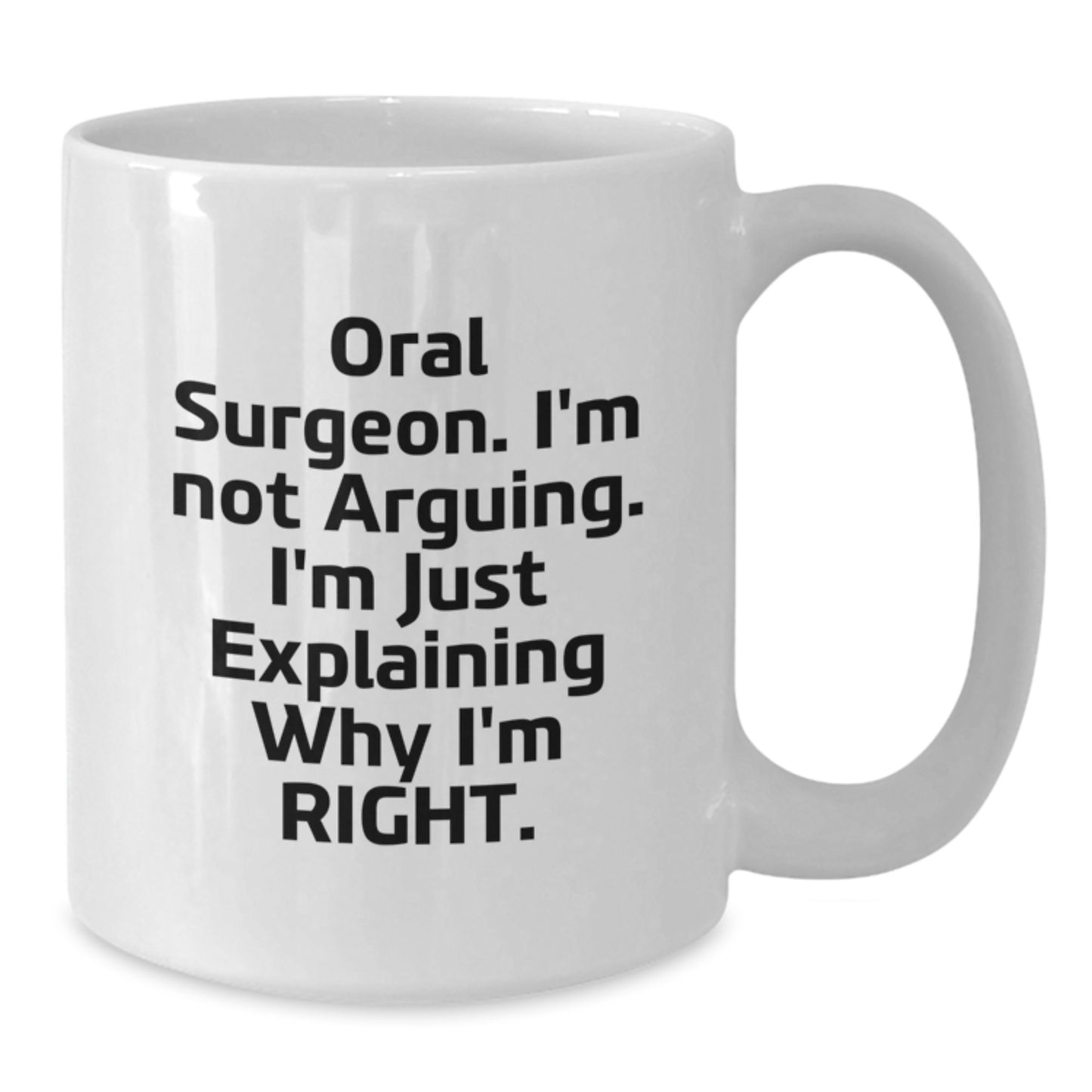 Oral Surgeon Humor White Coffee Mug Gifts from Friends for Birthday, 'I'm Not Arguing. I'm Just Explaining Why I'm Right.' - Additional