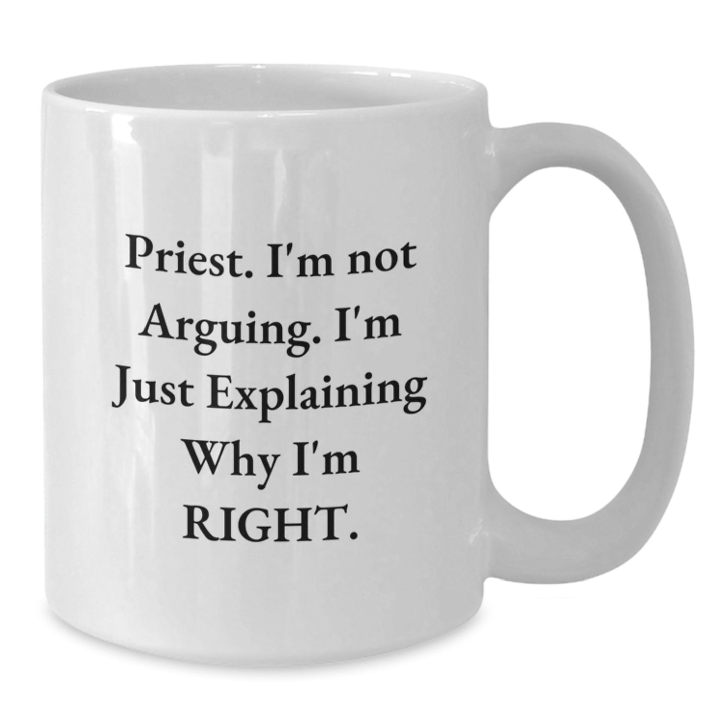 Funny Priest Gifts for Men from Friends on Graduation - White Coffee Mug 'I'm Not Arguing, I'm Just Explaining Why I'm Right' - Additional