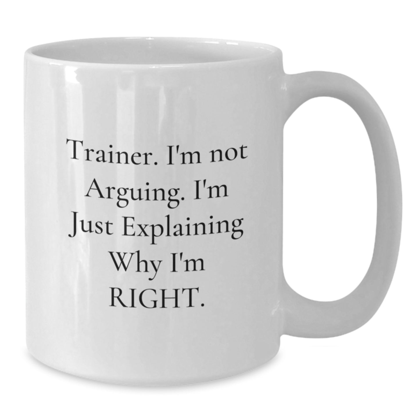 Funny Trainer Gifts, Train Your Brain White Coffee Mug, 'I'm Not Arguing, I'm Just Explaining Why I'm Right' Graduation Unique Gifts from Men to Trainer - Additional
