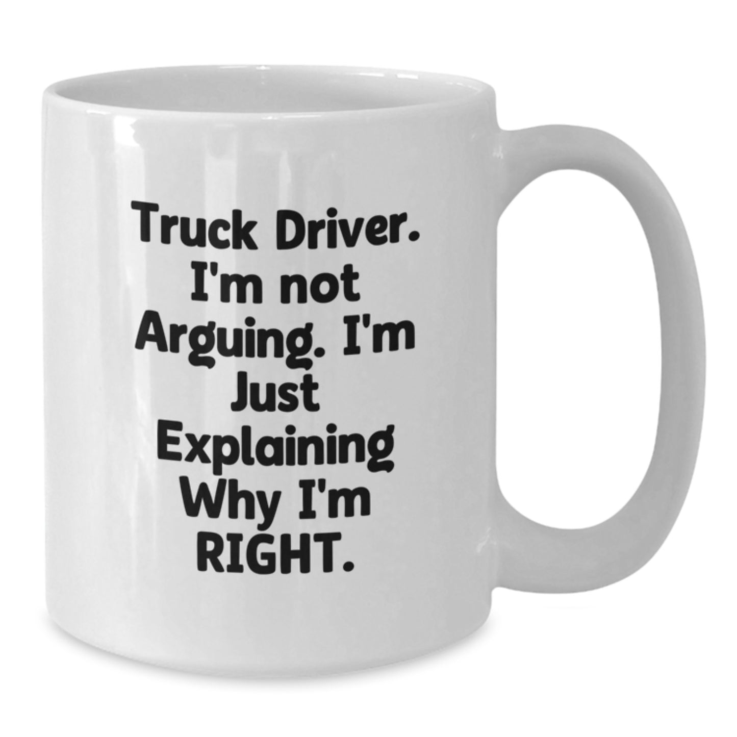 Funny Truck Driver Gifts for Men, 'I'm Not Arguing, I'm Just Explaining Why I'm Right' White Coffee Mug from Friends, Coworkers or Family for Graduation - Additional