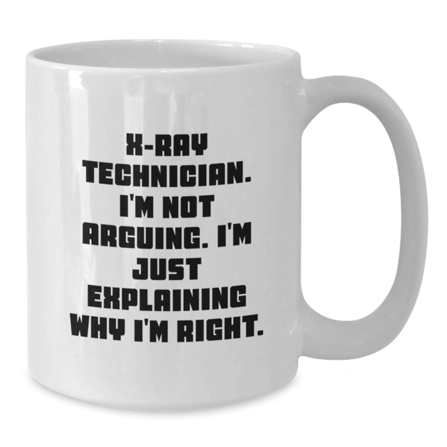 Graduation Unique Gifts for X-Ray Technician, Funny White Coffee Mug, X-Ray Technician I'm Not Arguing. I'm Just Explaining Why I'm Right. Quote, Gifts from Family, Gifts for Female X-Ray Technician - Additional