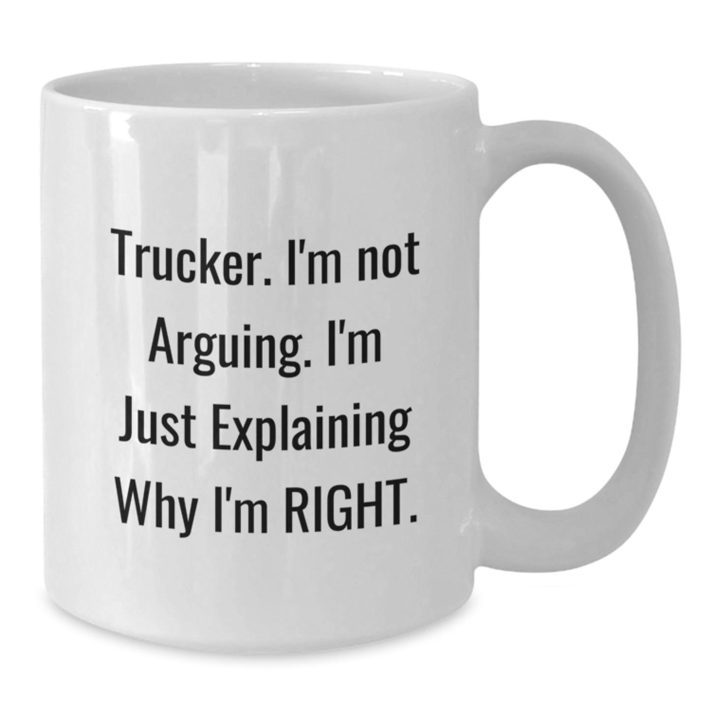 Funny Trucker Gifts from Friends for Trucker - Trucker. I'm Not Arguing. I'm Just Explaining Why I'm Right. on White Coffee Mug, Graduation Unique Gifts - Additional