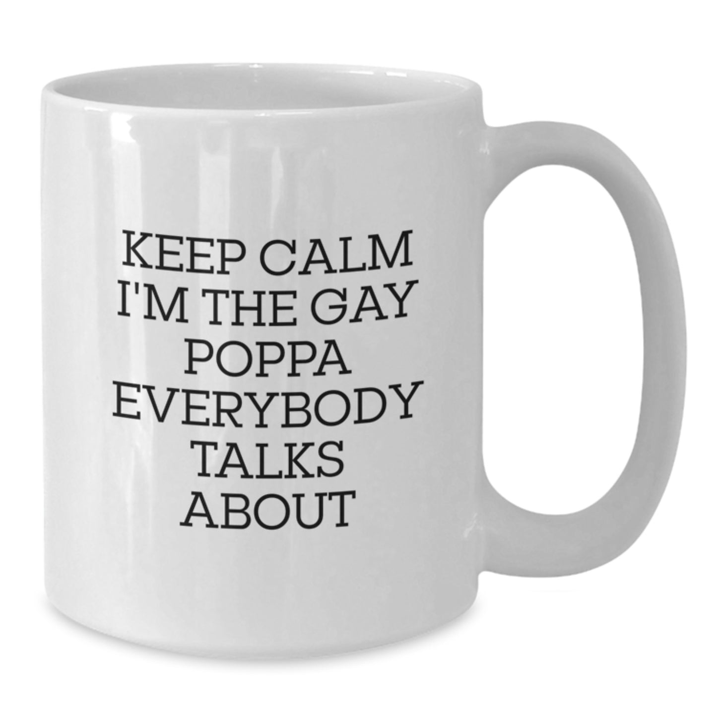 Funny Poppa Gifts from Family for Graduation Unique White Coffee Mugs with Keep Calm I'm The Gay Poppa Everybody Talks About Quote - Additional