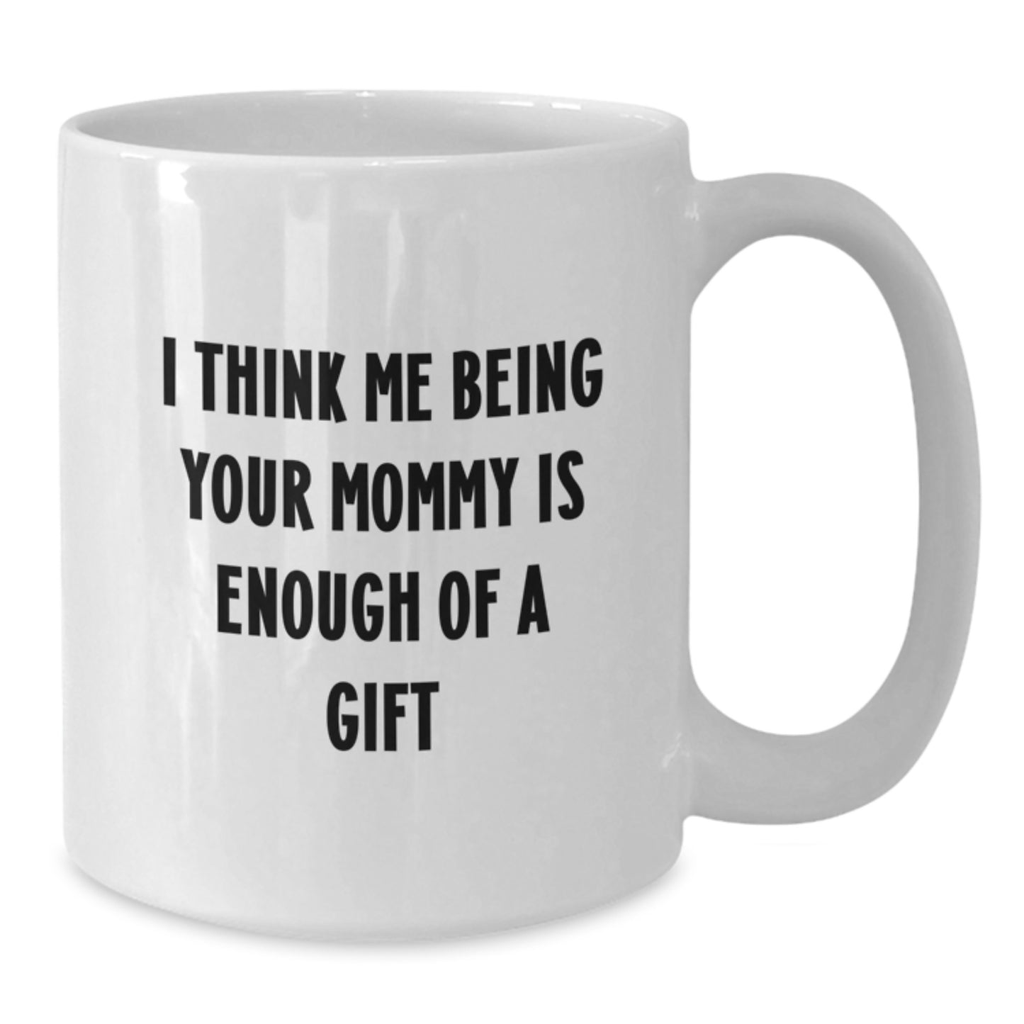 Funny Mommy Gifts for Him, White Coffee Mug Gift from Mom for Dad on Father's Day, I Think Me Being Your Mommy Is Enough Of A Gift - Additional