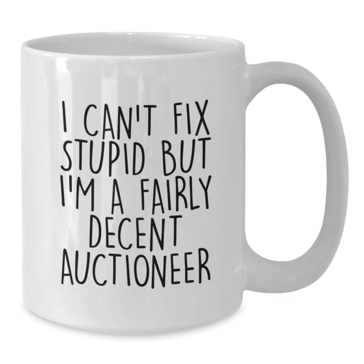 Funny Gifts from Men to Auctioneer Friends, Unique White Coffee Mug, I Can't Fix Stupid But I'm A Fairly Decent Auctioneer - Additional