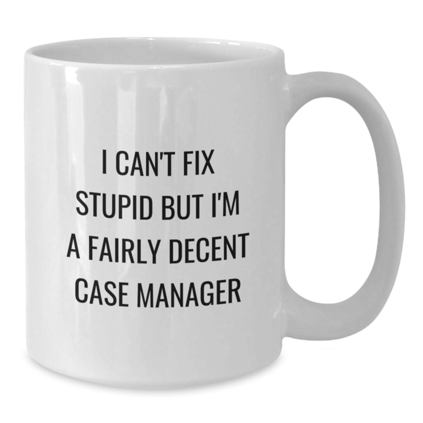 Funny Case Manager Gifts - 'I Can't Fix Stupid But I'm A Fairly Decent Case Manager' White Coffee Mug for Graduation from Friends, Coworkers, or Family - Additional