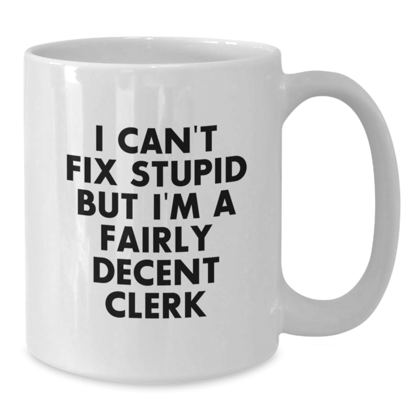 Funny Clerk Gifts from Friends, Unique White Coffee Mugs for Clerk, I Can't Fix Stupid But I'm A Fairly Decent Clerk - Additional