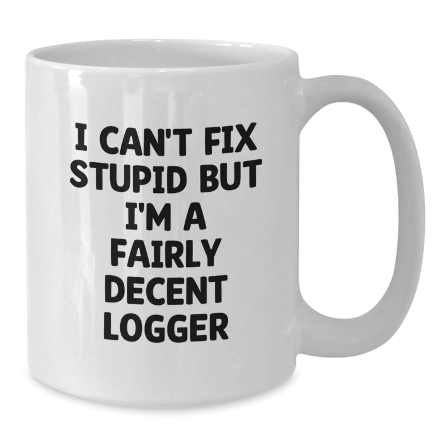 Funny Logger Gifts from Friends for Graduation Unique Mug with Quote 'I Can't Fix Stupid But I'm A Fairly Decent Logger' - Additional
