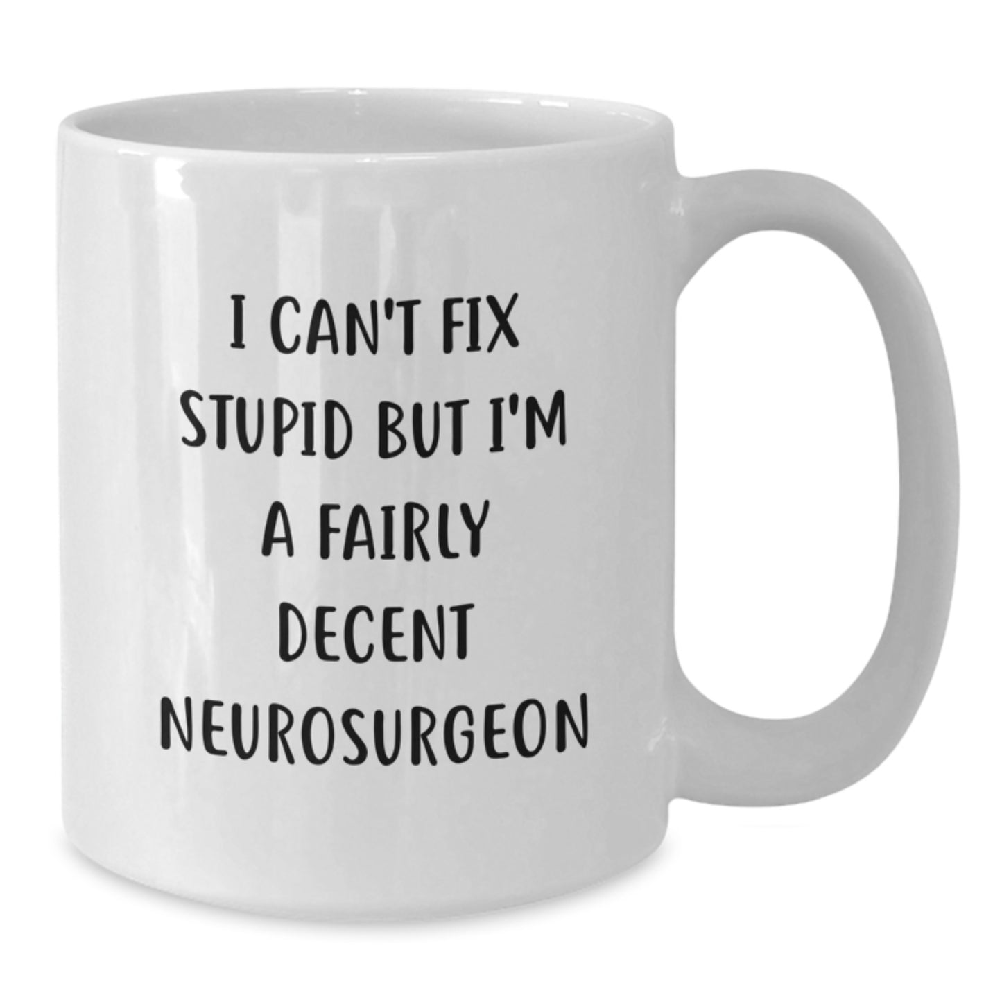 Funny Neurosurgeon Gifts from Friends for Graduation Unique White Coffee Mug I Can't Fix Stupid But I'm A Fairly Decent Neurosurgeon - Additional