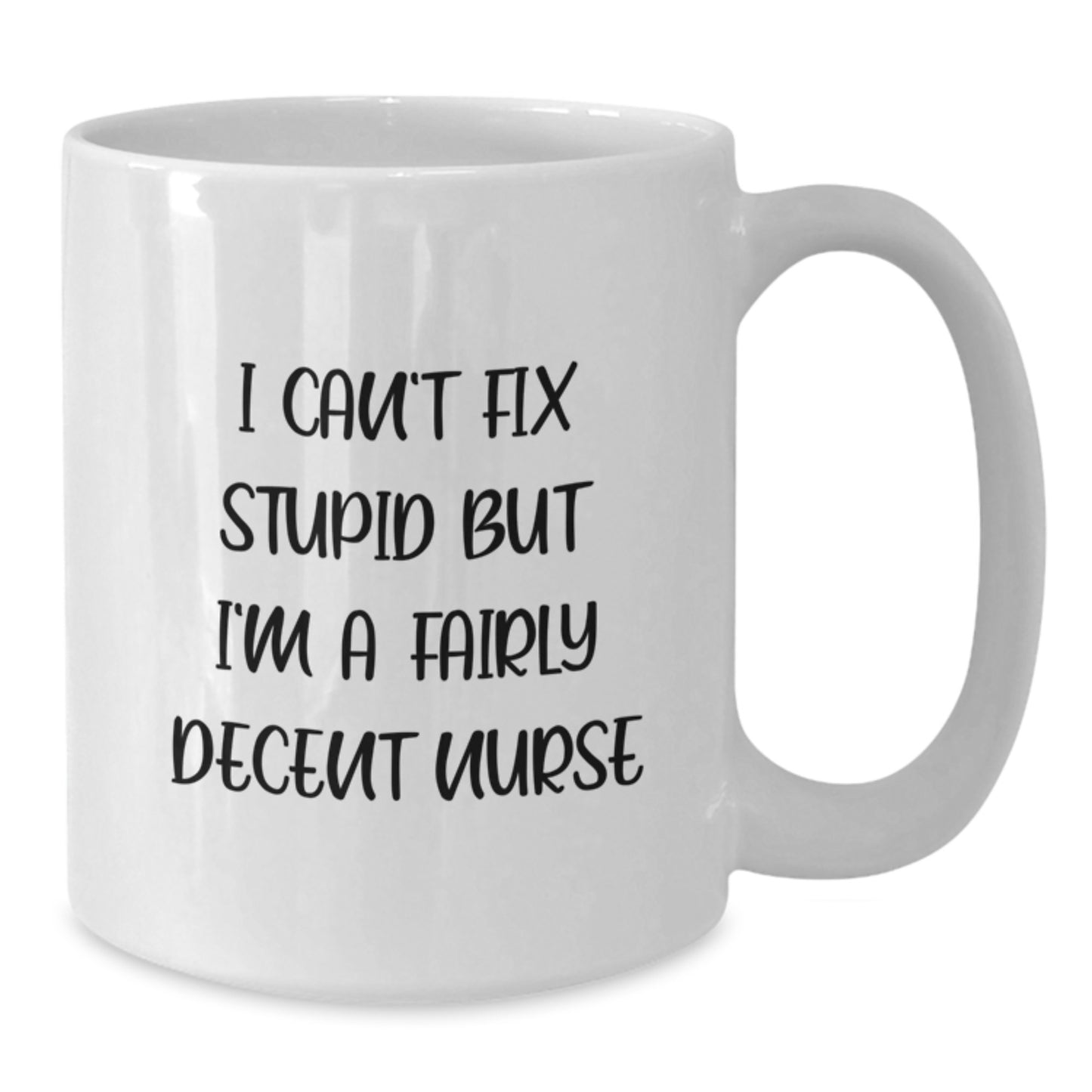 Funny Nurse Gifts for Her - I Can't Fix Stupid But I'm A Fairly Decent Nurse White Coffee Mug, Graduation Unique Gifts from Friends, Family, Coworkers, Women - Additional