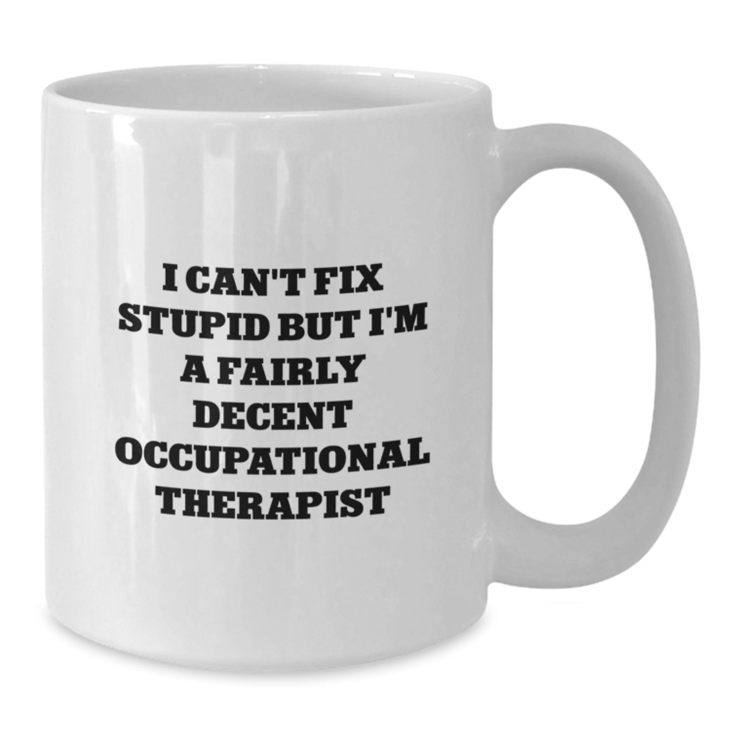 Funny Occupational Therapist Gifts for Her from Friends - White Coffee Mug with I Can't Fix Stupid But I'm A Fairly Decent Quote - Graduation Unique Presents - Additional