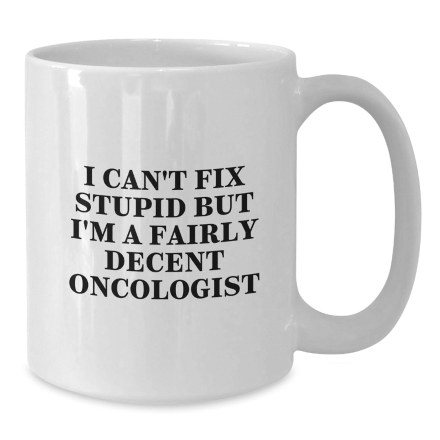 Funny Oncologist Gifts for Friends, I Can't Fix Stupid But I'm A Fairly Decent Oncologist White Coffee Mug, Graduation Unique Gifts from Family - Additional