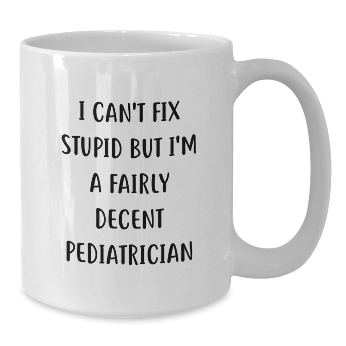 Funny Pediatrician Gifts for Men, Women, Family, Coworkers - I Can't Fix Stupid But I'm A Fairly Decent Pediatrician White Coffee Mug, Graduation Unique Gifts from Friends - Additional