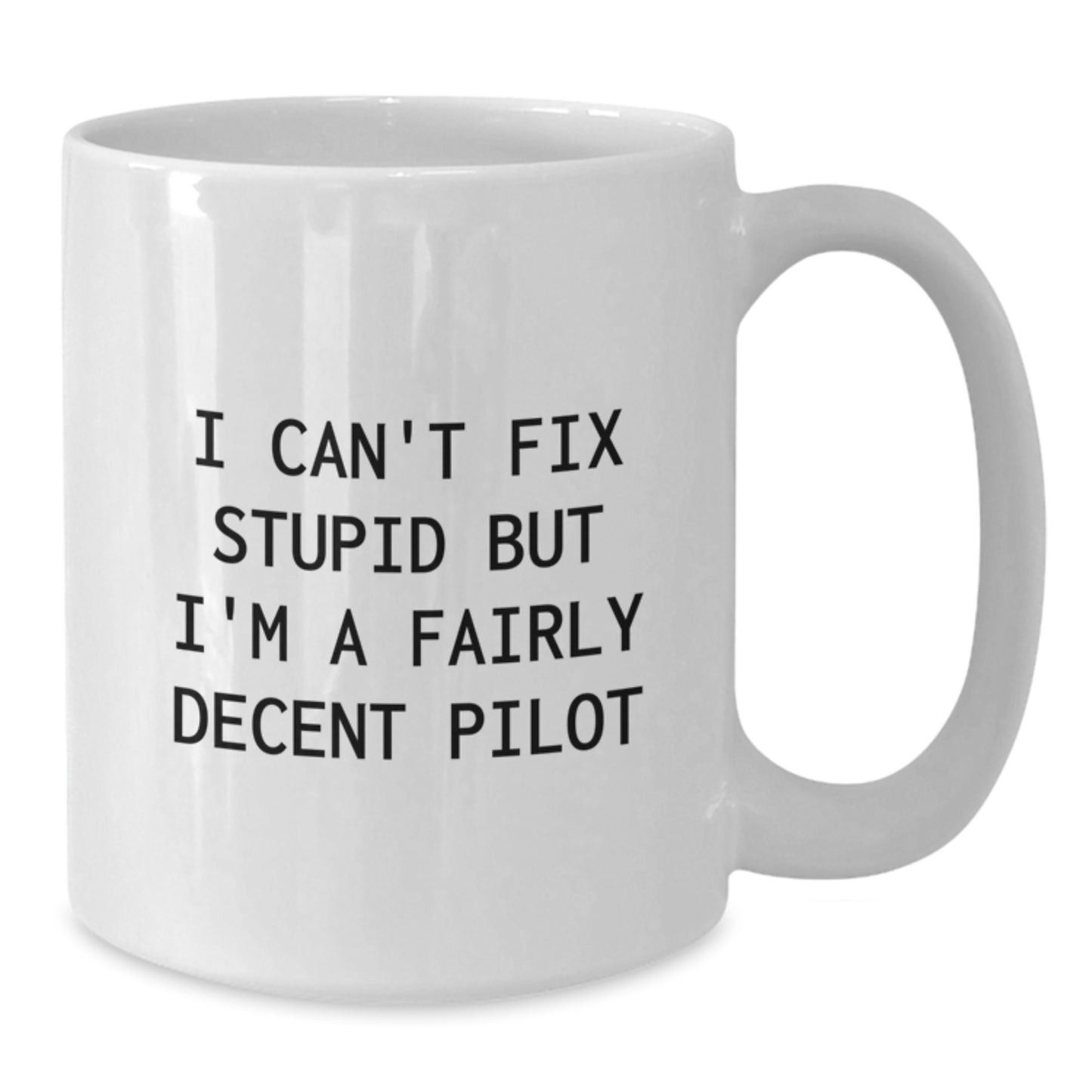 Pilot Gifts from Men to Friends - Funny White Coffee Mug, I Can't Fix Stupid But I'm A Fairly Decent Pilot, Graduation Unique Gifts - Additional