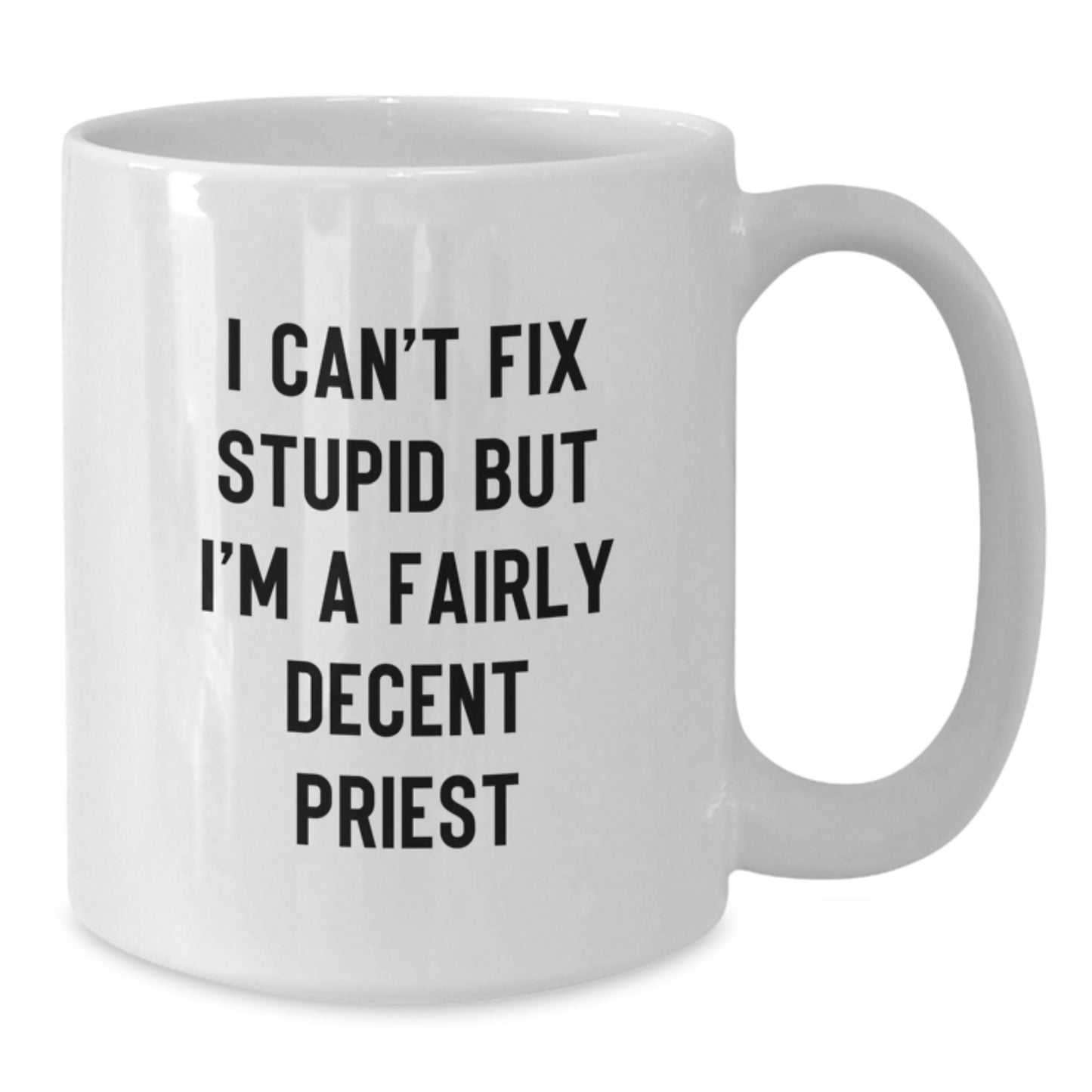 Funny Priest Gifts from Friends, Unique Graduation Gifts for Priest, I Can't Fix Stupid But I'm A Fairly Decent Priest White Coffee Mug - Additional