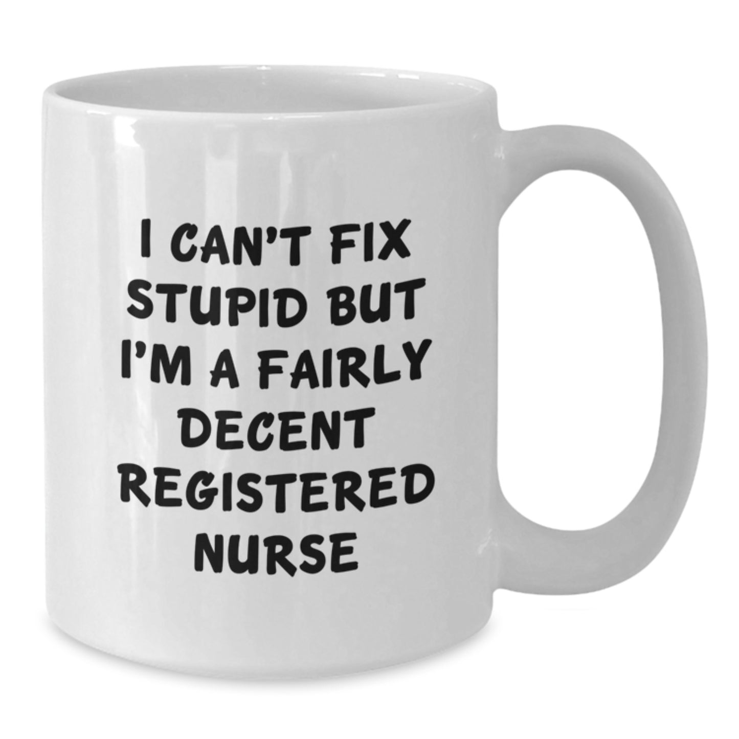 Funny Gifts from Friends for Registered Nurses, I Can't Fix Stupid But I'm A Fairly Decent Registered Nurse White Coffee Mug - Graduation Unique Gifts - Additional