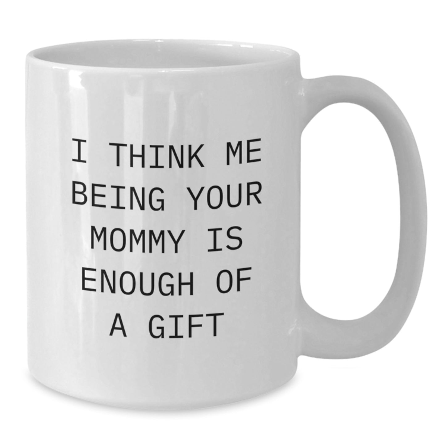 Funny Mommy Gifts for Him, Unique White Coffee Mugs with 'I Think Me Being Your Mommy Is Enough Of A Gift', Gifts from Men to Mommy on Father's Day - Additional