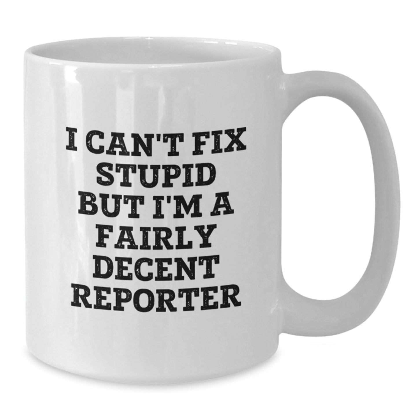 Funny Reporter Gifts from Friends for Graduation, White Coffee Mug - 'I Can't Fix Stupid But I'm A Fairly Decent Reporter' - Additional