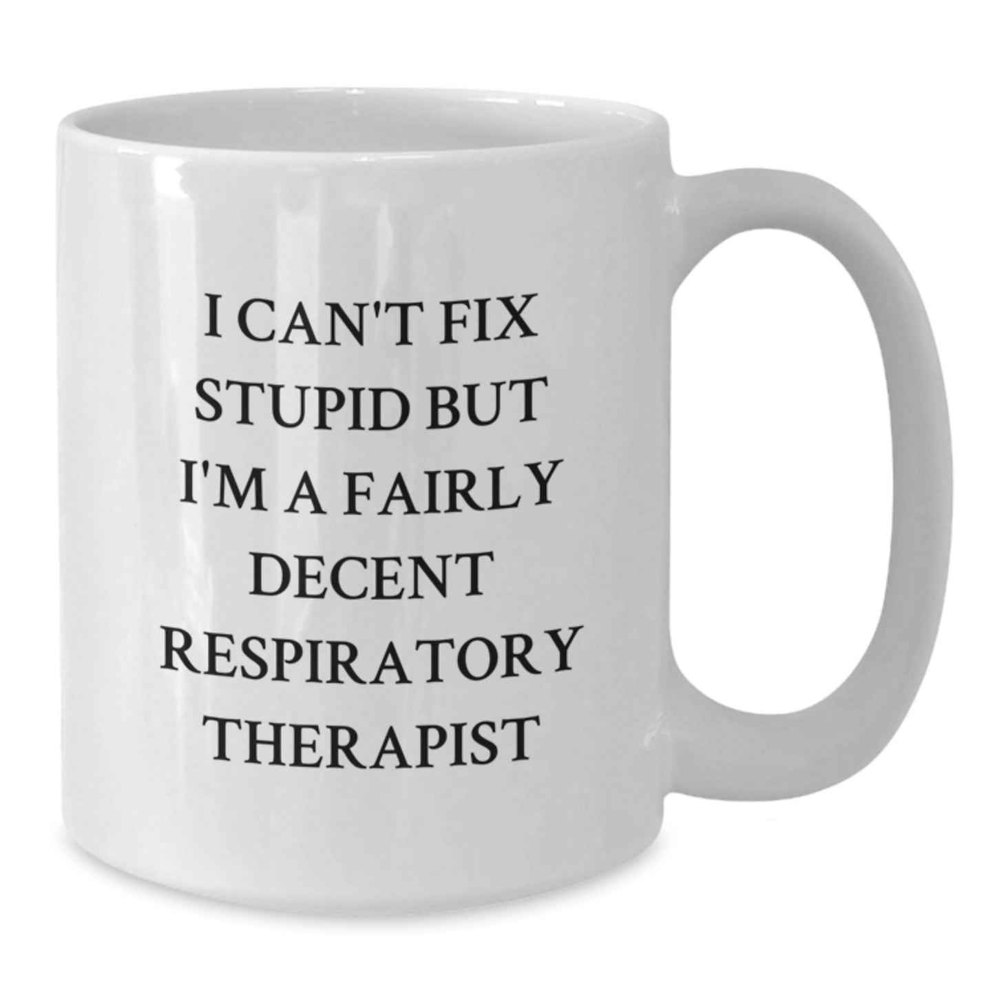 Funny Respiratory Therapist Gifts, White Coffee Mug, Graduation Unique Gifts from Family, Friends, Coworkers, 'I Can't Fix Stupid But I'm A Fairly Decent Respiratory Therapist' Quote - Additional