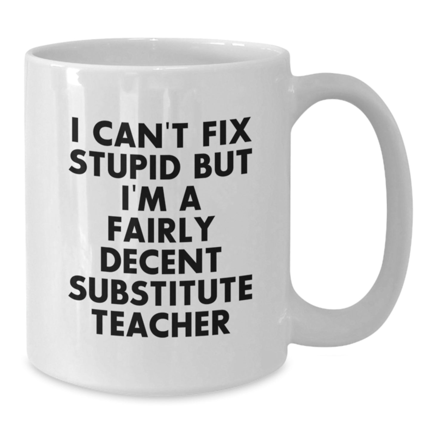 Funny Substitute Teacher Gifts, 'I Can't Fix Stupid But I'm A Fairly Decent Substitute Teacher' White Coffee Mug, Gifts from Friends and Family for Graduation - Additional