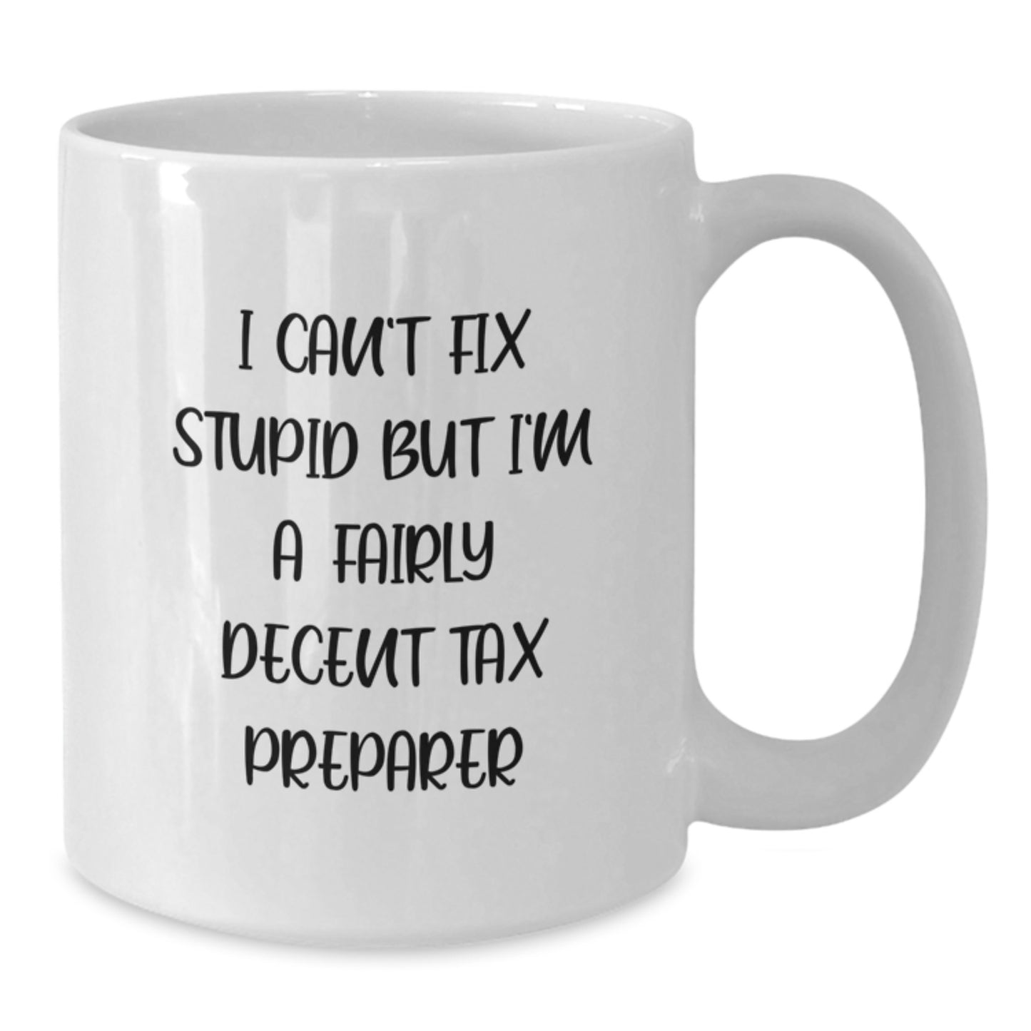 Funny Gifts from Friends for Tax Preparer Graduation Unique Gifts - I Can't Fix Stupid But I'm A Fairly Decent Tax Preparer White Coffee Mug - Additional