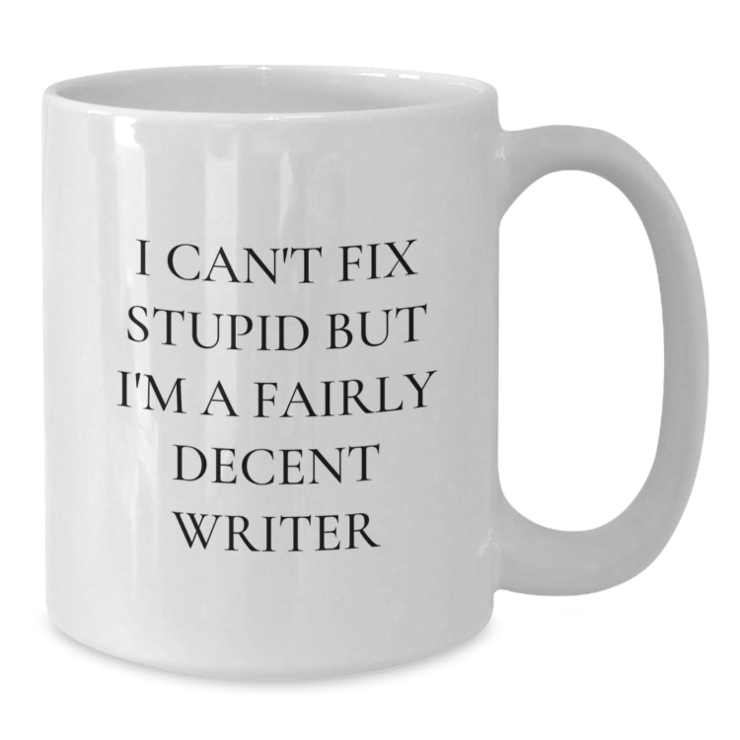 Funny Writer Gifts from Friends for Writers - I Can't Fix Stupid But I'm A Fairly Decent Writer Quote on White Coffee Mug for Graduation - Additional