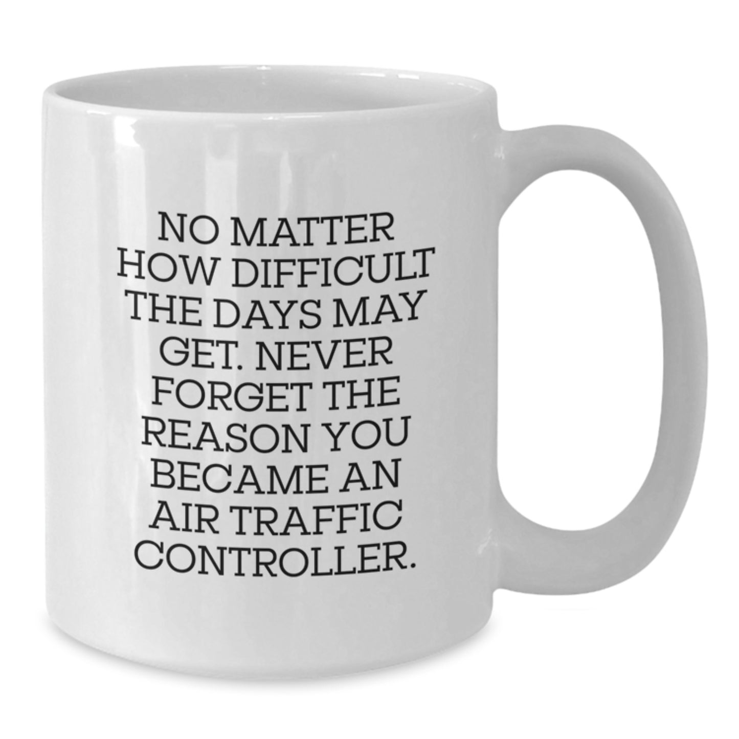 Air Traffic Controller Gifts from Friends, Inspirational White Coffee Mug for Graduation, 'No Matter How Difficult The Days Get' - 11oz or 15oz Capacity - Additional