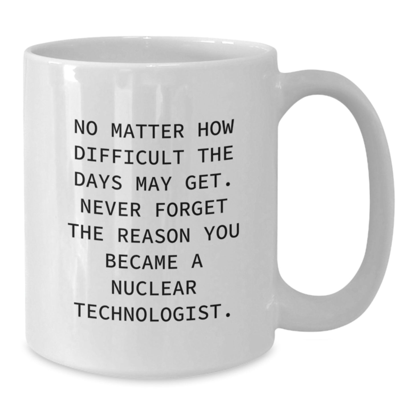 Nuclear Technologist Gifts for Men - White Coffee Mug - 'Never Forget The Reason You Became A Nuclear Technologist' - Graduation Unique Gifts from Family to Friends, Coworkers and Men - Additional