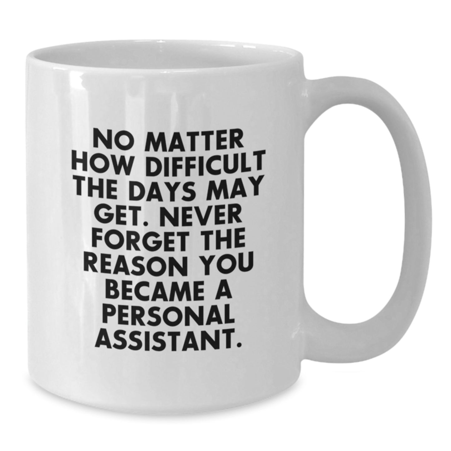 Graduation Unique Gifts for Personal Assistant, Funny White Coffee Mug, Gifts from Friends to Family, Never Forget the Reason You Became a Personal Assistant. - Additional