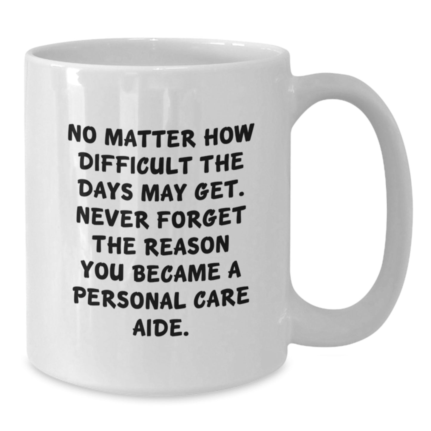 Personal Care Aide Gifts from Friends for Women - Inspirational White Coffee Mug, No Matter How Difficult The Days May Get. - Additional