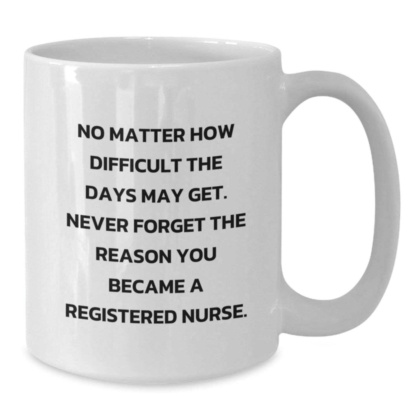 Gifts from Family and Friends for the Dedicated Registered Nurse, Inspirational Quote for Graduation, White Coffee Mug, 11oz or 15oz Capacity - Additional